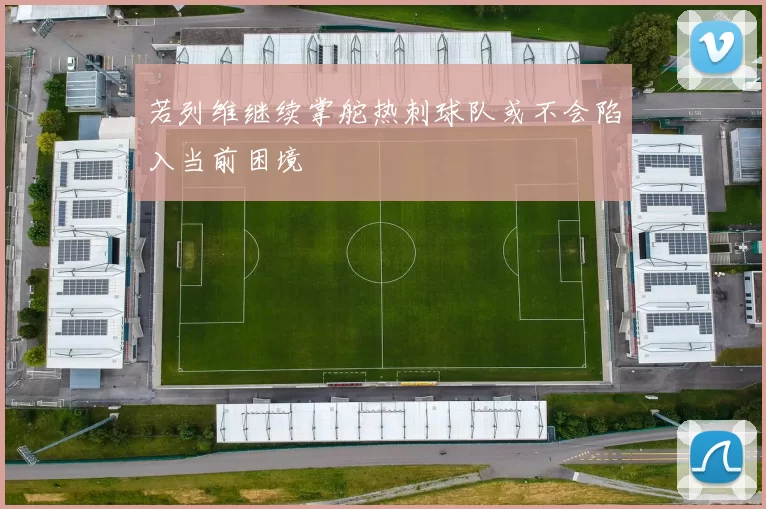 若列维继续掌舵热刺球队或不会陷入当前困境
